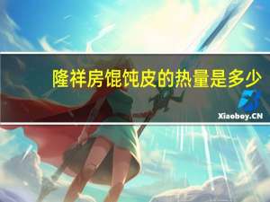 隆祥房 馄饨皮的热量是多少