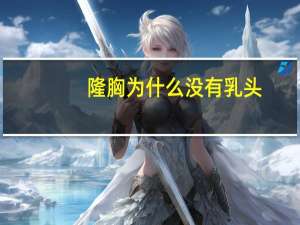 隆胸为什么没有乳头，隆胸后乳房发硬是怎么回事