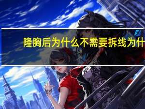 隆胸后为什么不需要拆线 为什么有的人做了假体丰胸后还需要取出来对身体有害吗