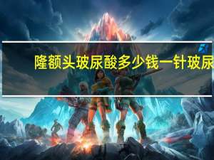 隆额头玻尿酸多少钱一针 玻尿酸填充额头多少钱一支