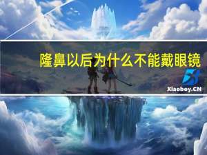 隆鼻以后为什么不能戴眼镜(假体隆鼻后注意事项)