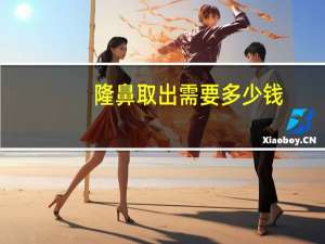 隆鼻取出需要多少钱，自体软骨隆鼻一般要多少钱