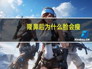 隆鼻后为什么脸会瘦？瘦下来鼻孔会变小吗