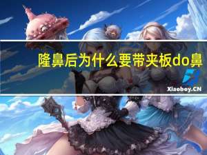 隆鼻后为什么要带夹板 do鼻后多久拆鼻夹板