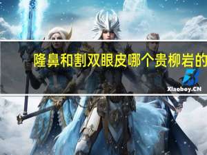 隆鼻和割双眼皮哪个贵 柳岩的双眼皮是不是割的