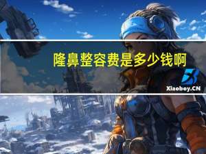 隆鼻整容费是多少钱啊(隆鼻手术一般多少钱)