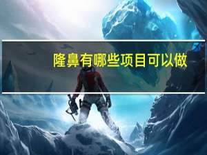 隆鼻有哪些项目可以做？隆鼻选择什么项目比较好