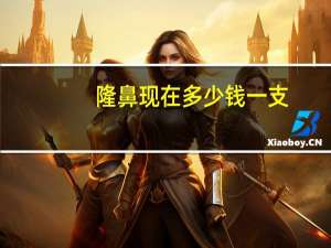 隆鼻现在多少钱一支，为什么做隆鼻的人越来越多