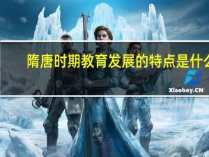 隋唐时期教育发展的特点是什么