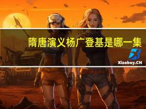 隋唐演义杨广登基是哪一集