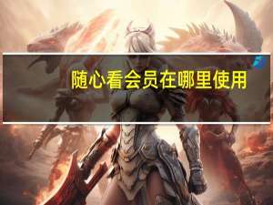 随心看会员在哪里使用