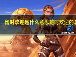 随时欢迎是什么意思 随时欢迎的意思