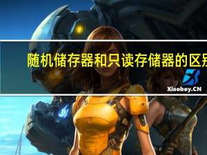 随机储存器和只读存储器的区别（只读存储器和随机存储器有什么区别）