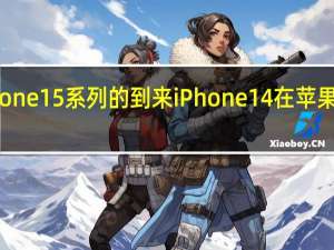 随着iPhone15系列的到来iPhone14在苹果商店价格下调