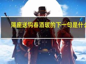 隔座送钩春酒暖的下一句是什么