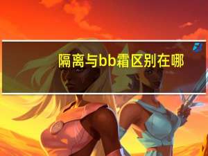 隔离与bb霜区别在哪