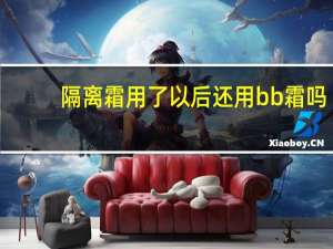 隔离霜用了以后还用bb霜吗