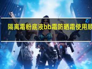 隔离霜粉底液bb霜防晒霜使用顺序