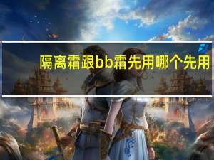 隔离霜跟bb霜先用哪个先用