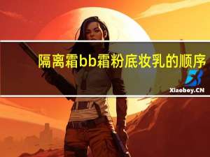 隔离霜bb霜粉底妆乳的顺序