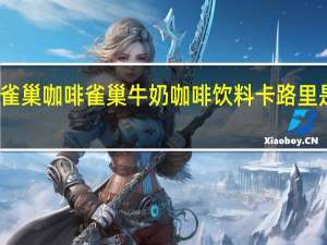 雀巢咖啡 雀巢牛奶咖啡饮料卡路里是多少