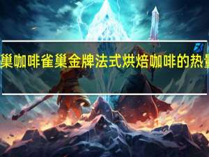 雀巢咖啡 雀巢金牌法式烘焙咖啡的热量是多少