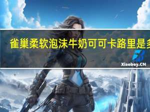 雀巢 柔软泡沫牛奶可可卡路里是多少