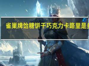 雀巢 牌饴糖饼干巧克力卡路里是多少