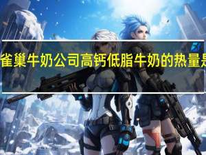 雀巢 牛奶公司高钙低脂牛奶的热量是多少