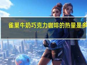 雀巢 牛奶巧克力咖啡的热量是多少