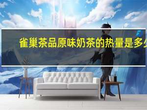 雀巢 茶品原味奶茶的热量是多少