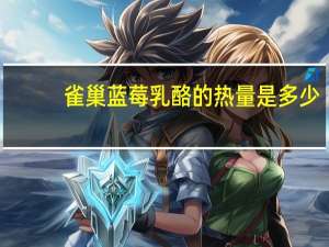 雀巢 蓝莓乳酪的热量是多少