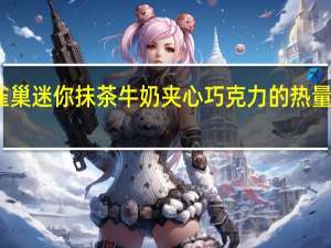 雀巢 迷你抹茶牛奶夹心巧克力的热量是多少