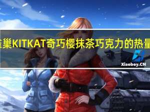 雀巢 KITKAT奇巧樱抹茶巧克力的热量是多少