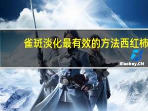 雀斑淡化最有效的方法西红柿（雀斑淡化最有效的方法）