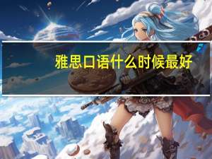 雅思口语什么时候最好