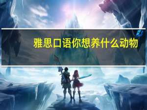 雅思口语你想养什么动物