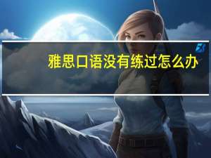 雅思口语没有练过怎么办