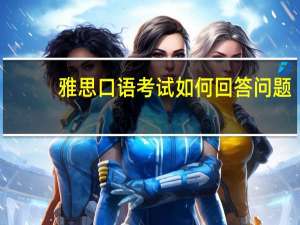 雅思口语考试如何回答问题