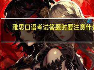 雅思口语考试答题时要注意什么