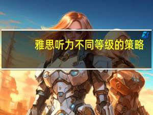 雅思听力不同等级的策略