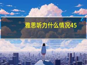 雅思听力什么情况45