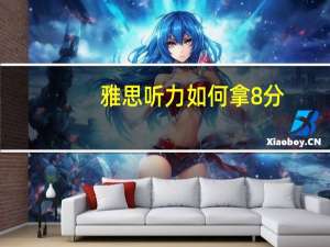 雅思听力如何拿8分,高分秘诀赶紧抢先看