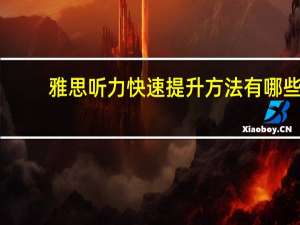 雅思听力快速提升方法有哪些