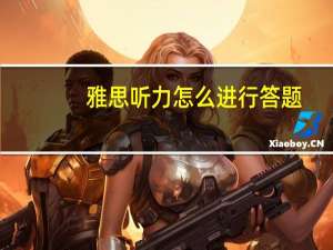 雅思听力怎么进行答题