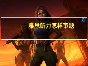 雅思听力怎样审题,现在Get完全来得及