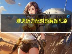 雅思听力配对题解题思路