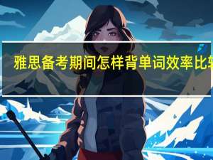 雅思备考期间怎样背单词效率比较高