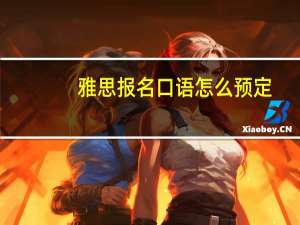雅思报名口语怎么预定