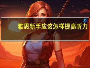 雅思新手应该怎样提高听力